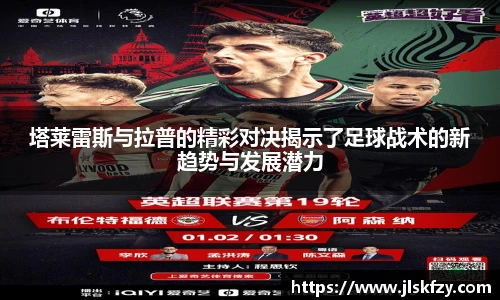 塔莱雷斯与拉普的精彩对决揭示了足球战术的新趋势与发展潜力