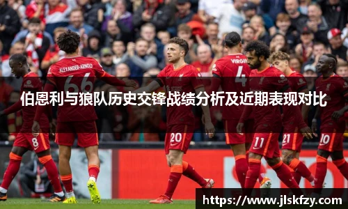 伯恩利与狼队历史交锋战绩分析及近期表现对比